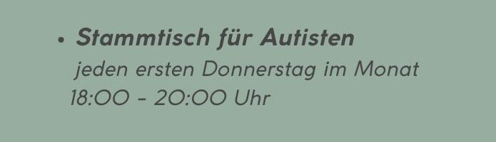 Textfeld: Stammtisch für Autisten jeden ersten Donnerstag im Monat 18 - 20 Uhr